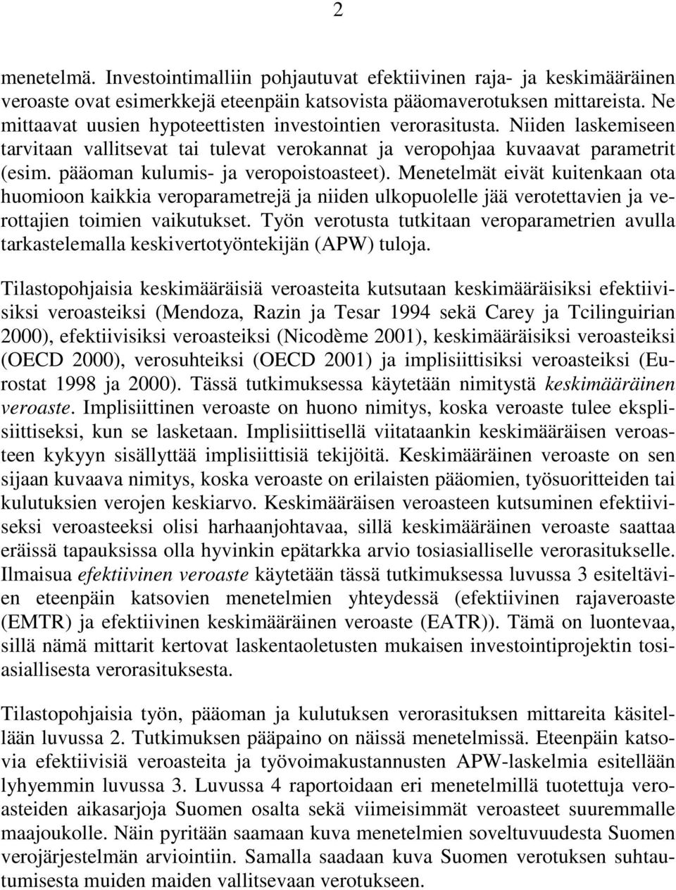 Menetelmät eivät kuitenkn ot uomioon kikki veroprmetrejä j niiden ulkopuolelle jää verotettvien j verottjien toimien vikutukset.