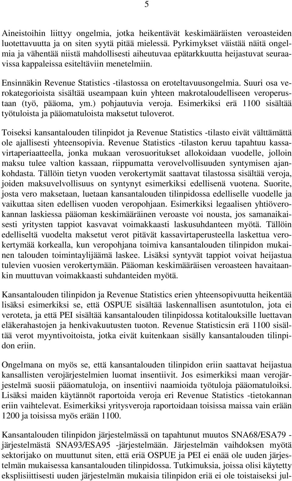 Suuri os veroktegorioist sisältää usempn kuin yteen mkrotloudelliseen veroperustn (työ, pääom, ym.) pojutuvi veroj. Esimerkiksi erä 00 sisältää työtuloist j pääomtuloist mksetut tuloverot.