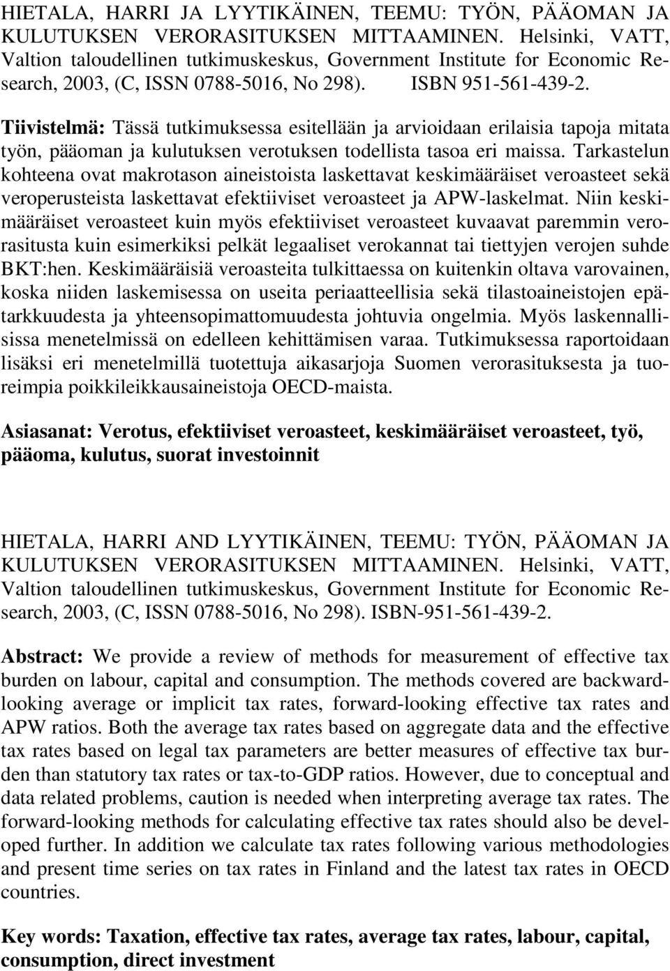 Tiivistelmä: Tässä tutkimuksess esitellään j rvioidn erilisi tpoj mitt työn, pääomn j kulutuksen verotuksen todellist tso eri miss.