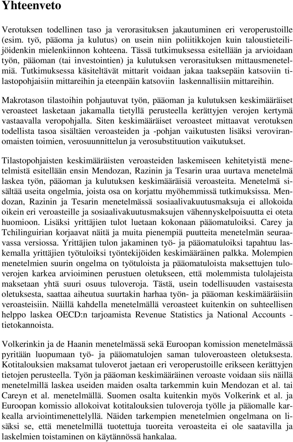 Tutkimuksess käsiteltävät mittrit voidn jk tksepäin ktsoviin tilstopojisiin mittreiin j eteenpäin ktsoviin lskennllisiin mittreiin.