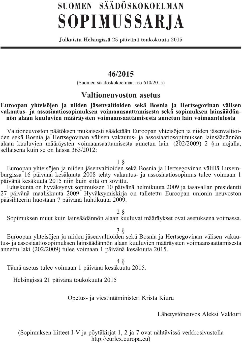 Valtioneuvoston päätöksen mukaisesti säädetään Euroopan yhteisöjen ja niiden jäsenvaltioiden sekä Bosnia ja Hertsegovinan välisen vakautus- ja assosiaatiosopimuksen lainsäädännön alaan kuuluvien
