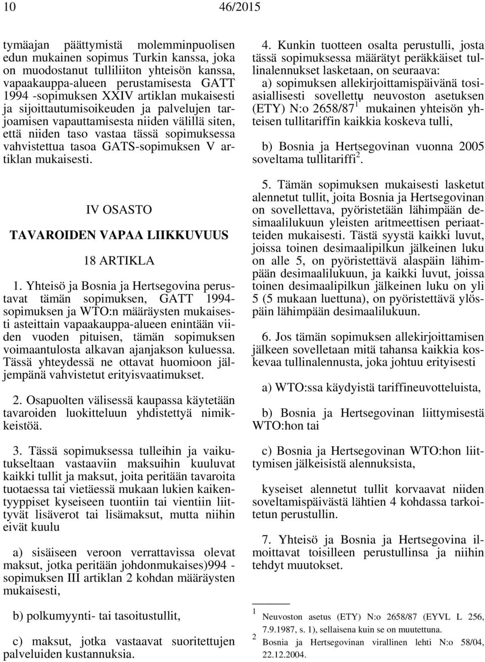mukaisesti. IV OSASTO TAVAROIDEN VAPAA LIIKKUVUUS 18 ARTIKLA 1.