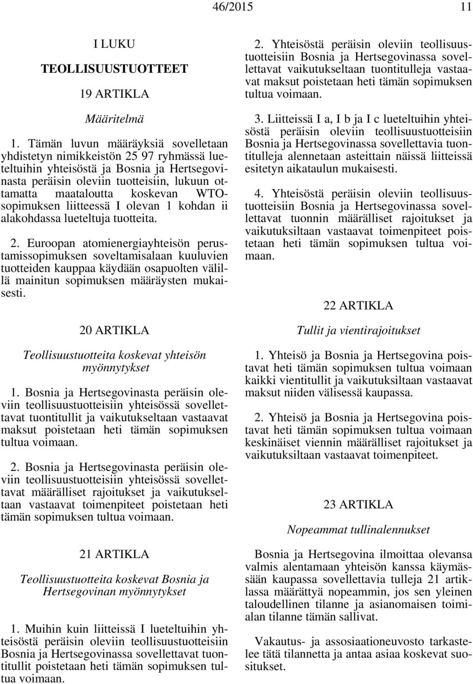 WTOsopimuksen liitteessä I olevan 1 kohdan ii alakohdassa lueteltuja tuotteita. 2.