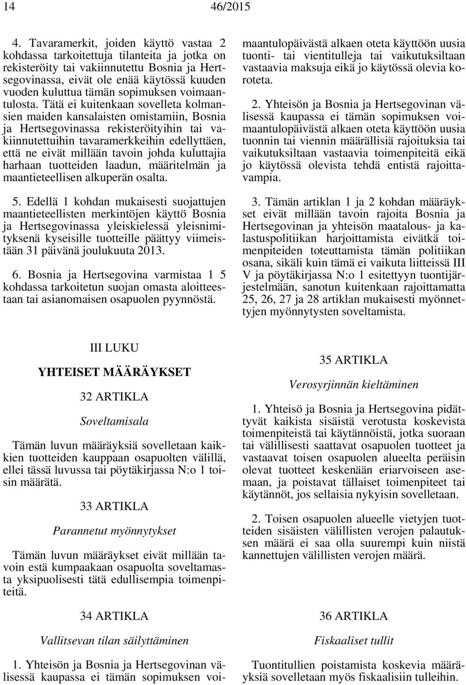 Tätä ei kuitenkaan sovelleta kolmansien maiden kansalaisten omistamiin, Bosnia ja Hertsegovinassa rekisteröityihin tai vakiinnutettuihin tavaramerkkeihin edellyttäen, että ne eivät millään tavoin