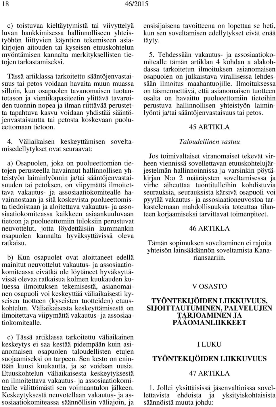Tässä artiklassa tarkoitettu sääntöjenvastaisuus tai petos voidaan havaita muun muassa silloin, kun osapuolen tavanomaisen tuotantotason ja vientikapasiteetin ylittävä tavaroiden tuonnin nopea ja