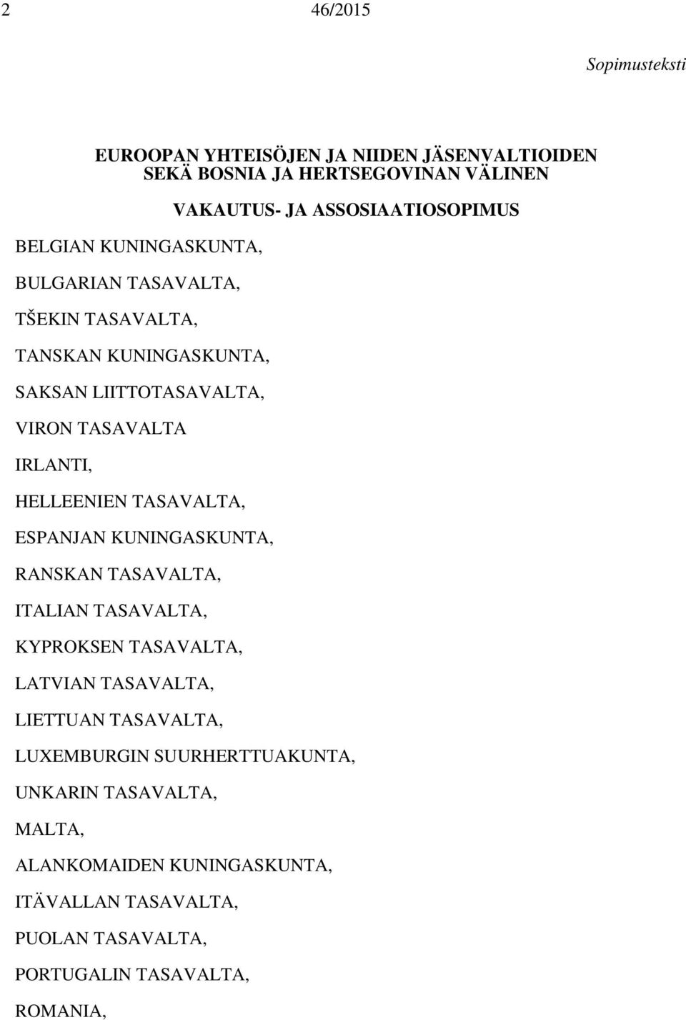 KUNINGASKUNTA, RANSKAN TASAVALTA, ITALIAN TASAVALTA, KYPROKSEN TASAVALTA, LATVIAN TASAVALTA, LIETTUAN TASAVALTA, VAKAUTUS- JA