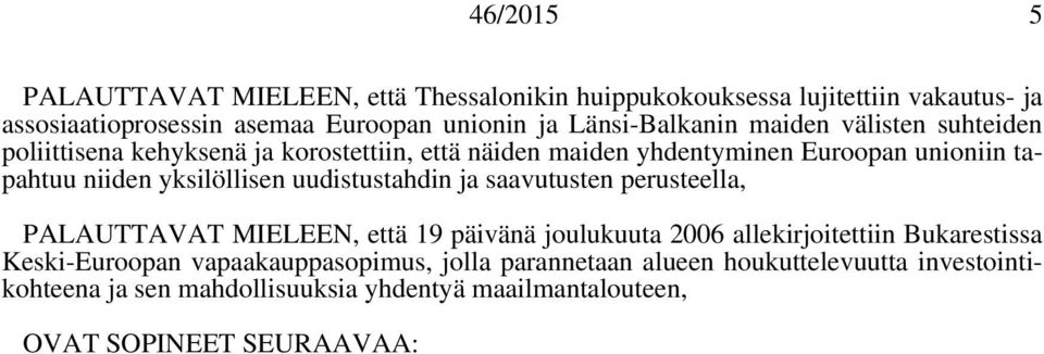 uudistustahdin ja saavutusten perusteella, PALAUTTAVAT MIELEEN, että 19 päivänä joulukuuta 2006 allekirjoitettiin Bukarestissa Keski-Euroopan