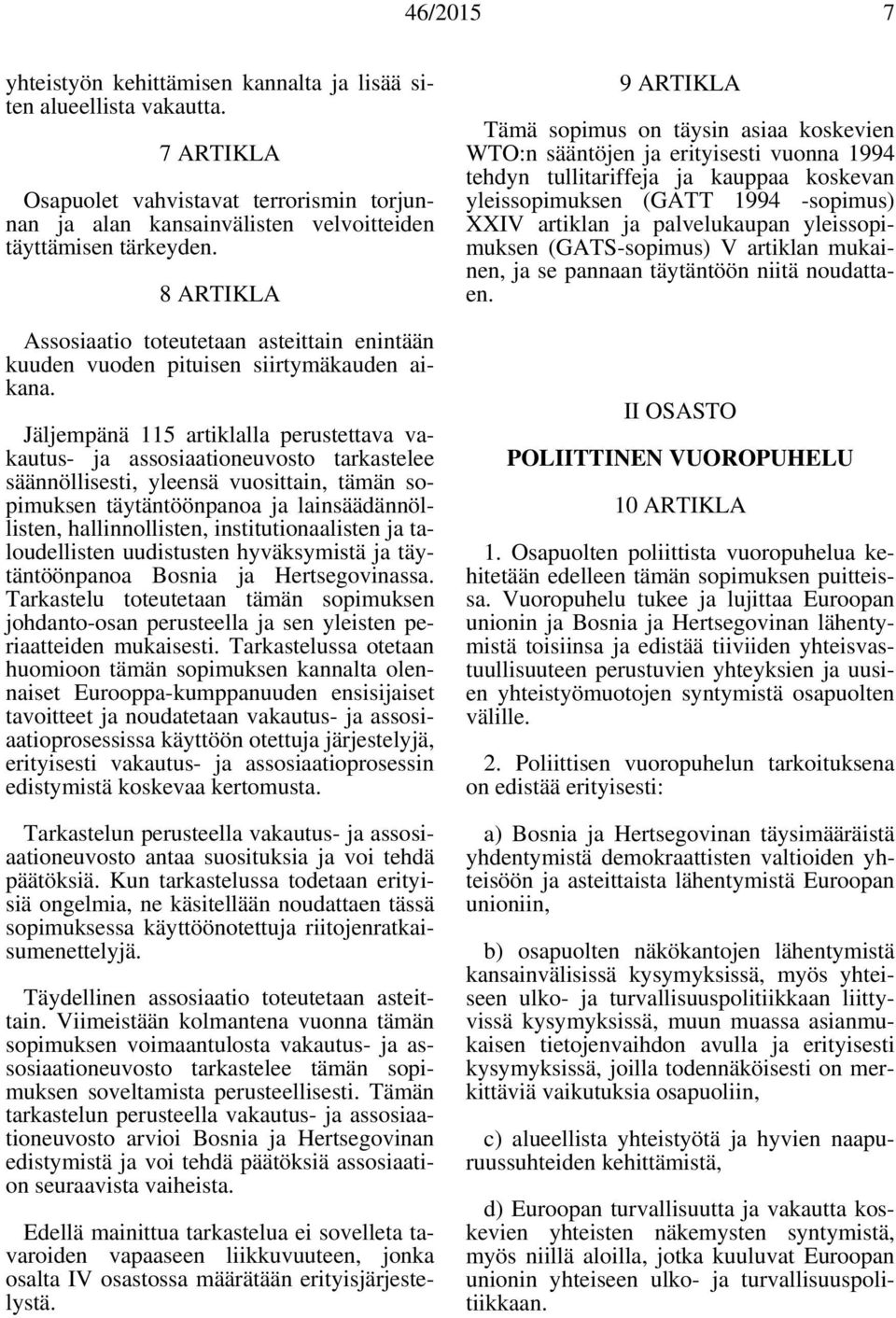 Jäljempänä 115 artiklalla perustettava vakautus- ja assosiaationeuvosto tarkastelee säännöllisesti, yleensä vuosittain, tämän sopimuksen täytäntöönpanoa ja lainsäädännöllisten, hallinnollisten,