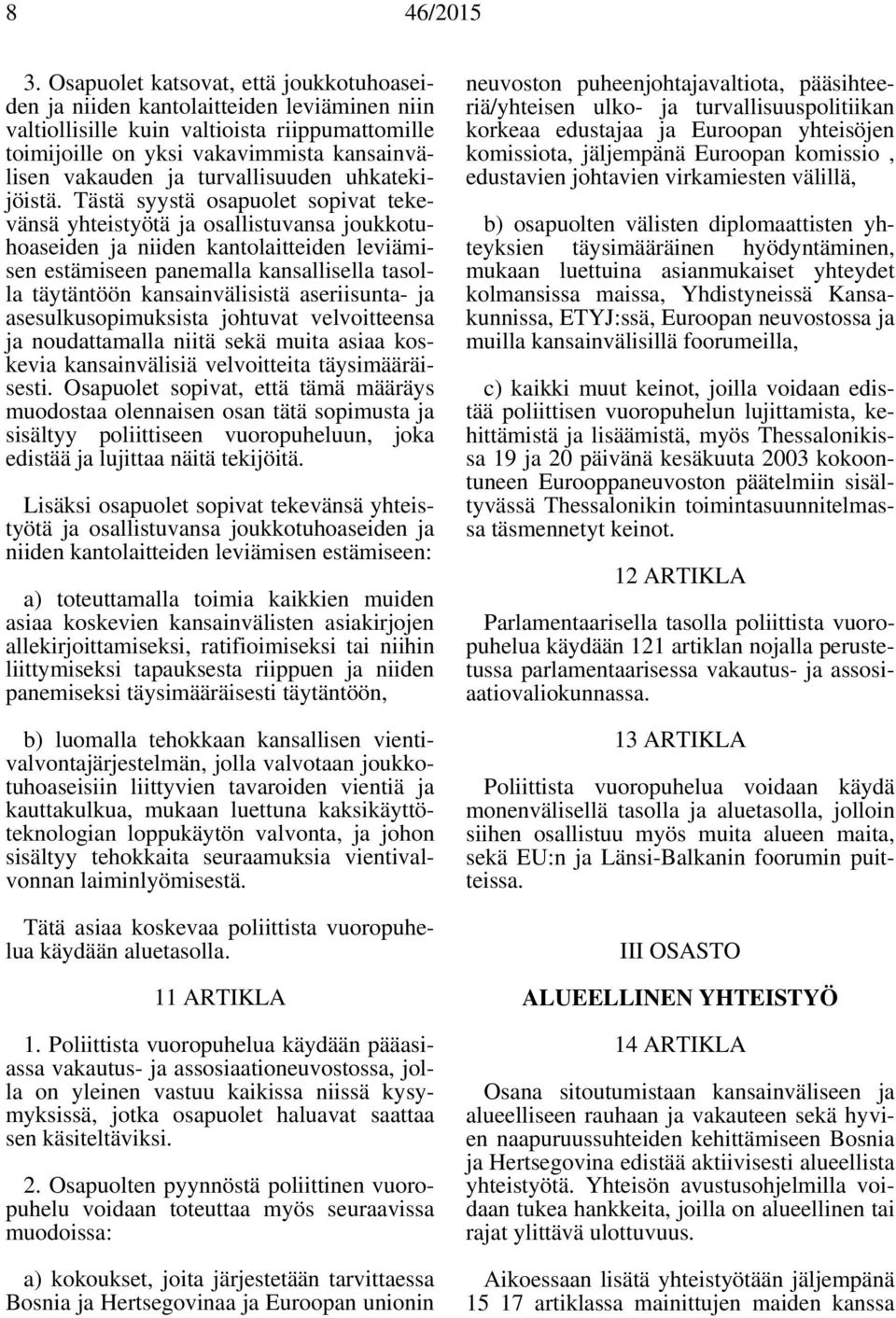 Tästä syystä osapuolet sopivat tekevänsä yhteistyötä ja osallistuvansa joukkotuhoaseiden ja niiden kantolaitteiden leviämisen estämiseen panemalla kansallisella tasolla täytäntöön kansainvälisistä
