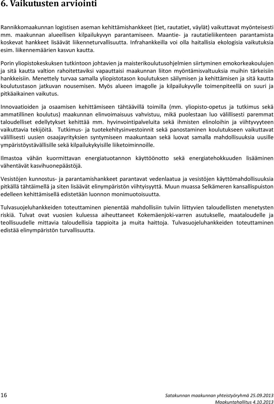 Porin yliopistokeskuksen tutkintoon johtavien ja maisterikoulutusohjelmien siirtyminen emokorkeakoulujen ja sitä kautta valtion rahoitettaviksi vapauttaisi maakunnan liiton myöntämisvaltuuksia muihin