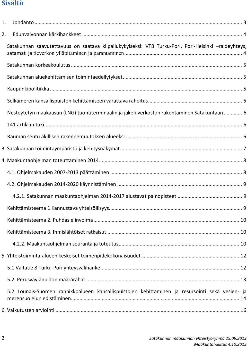 .. 5 Satakunnan aluekehittämisen toimintaedellytykset... 5 Kaupunkipolitiikka... 5 Selkämeren kansallispuiston kehittämiseen varattava rahoitus.