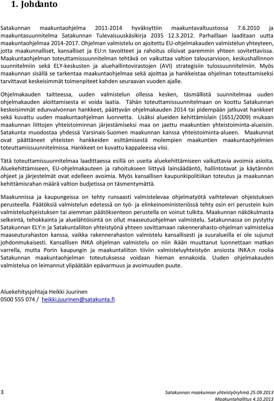 Ohjelman valmistelu on ajoitettu EU-ohjelmakauden valmistelun yhteyteen, jotta maakunnalliset, kansalliset ja EU:n tavoitteet ja rahoitus olisivat paremmin yhteen sovitettavissa.