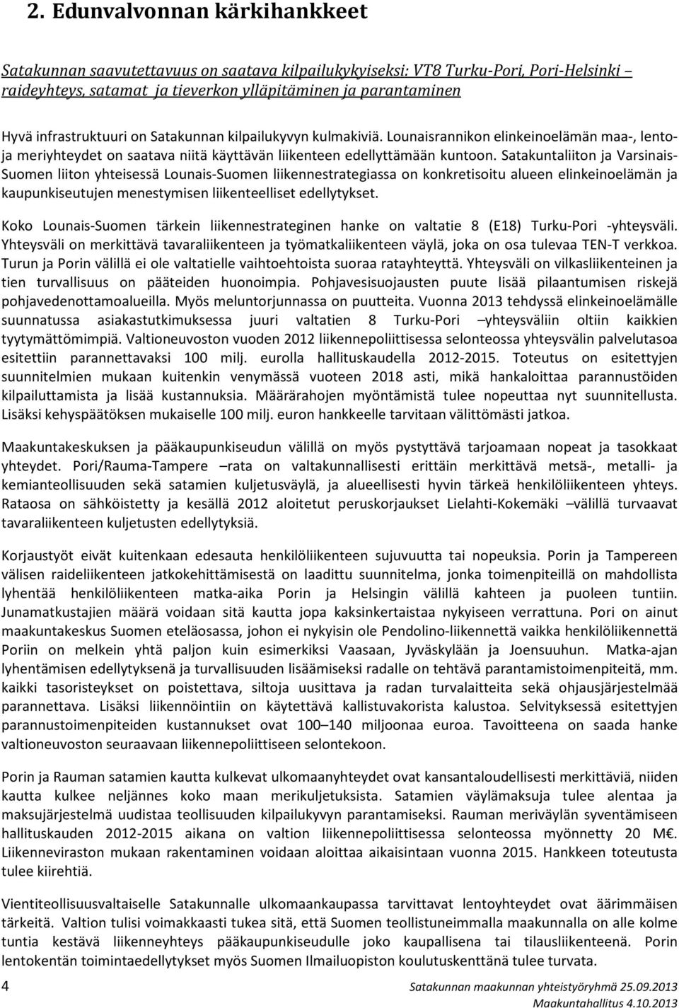 Satakuntaliiton ja Varsinais- Suomen liiton yhteisessä Lounais-Suomen liikennestrategiassa on konkretisoitu alueen elinkeinoelämän ja kaupunkiseutujen menestymisen liikenteelliset edellytykset.