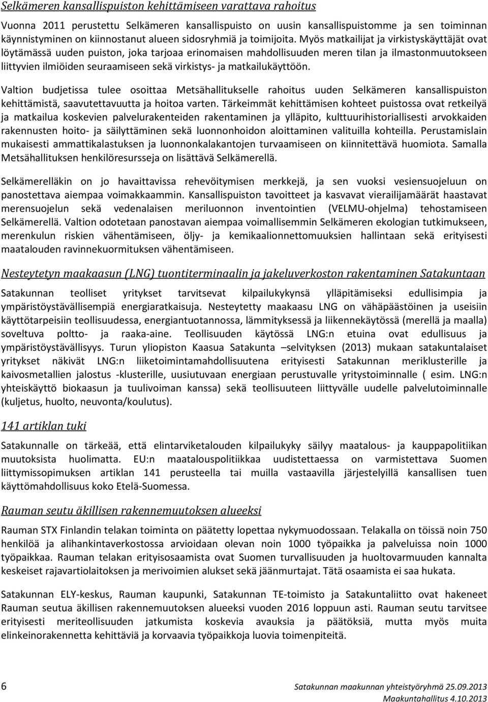 Myös matkailijat ja virkistyskäyttäjät ovat löytämässä uuden puiston, joka tarjoaa erinomaisen mahdollisuuden meren tilan ja ilmastonmuutokseen liittyvien ilmiöiden seuraamiseen sekä virkistys- ja