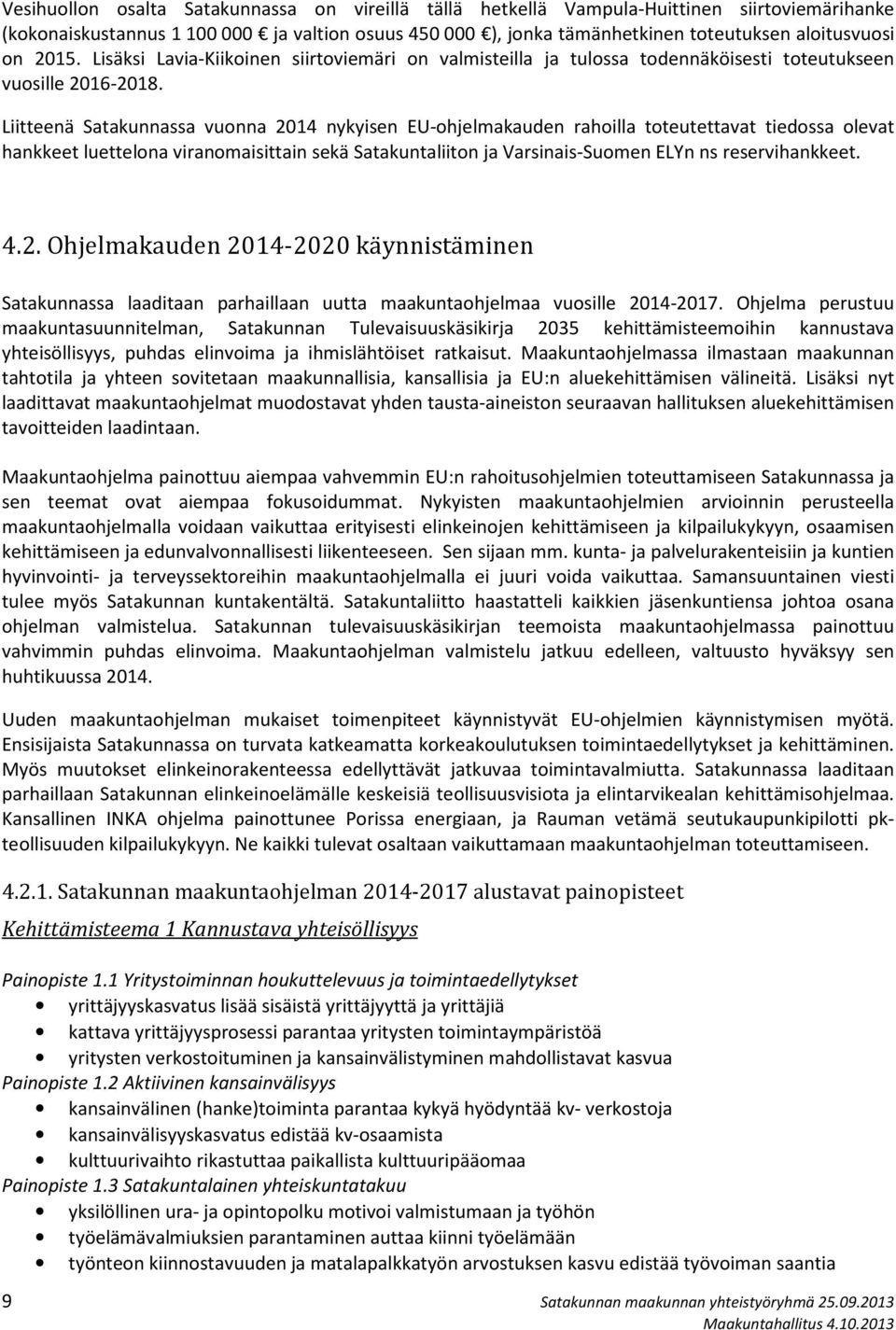 Liitteenä Satakunnassa vuonna 2014 nykyisen EU-ohjelmakauden rahoilla toteutettavat tiedossa olevat hankkeet luettelona viranomaisittain sekä Satakuntaliiton ja Varsinais-Suomen ELYn ns