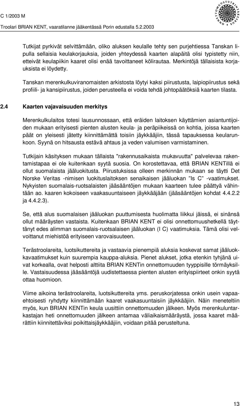 Tanskan merenkulkuviranomaisten arkistosta löytyi kaksi piirustusta, laipiopiirustus sekä profiili- ja kansipiirustus, joiden perusteella ei voida tehdä johtopäätöksiä kaarten tilasta. 2.