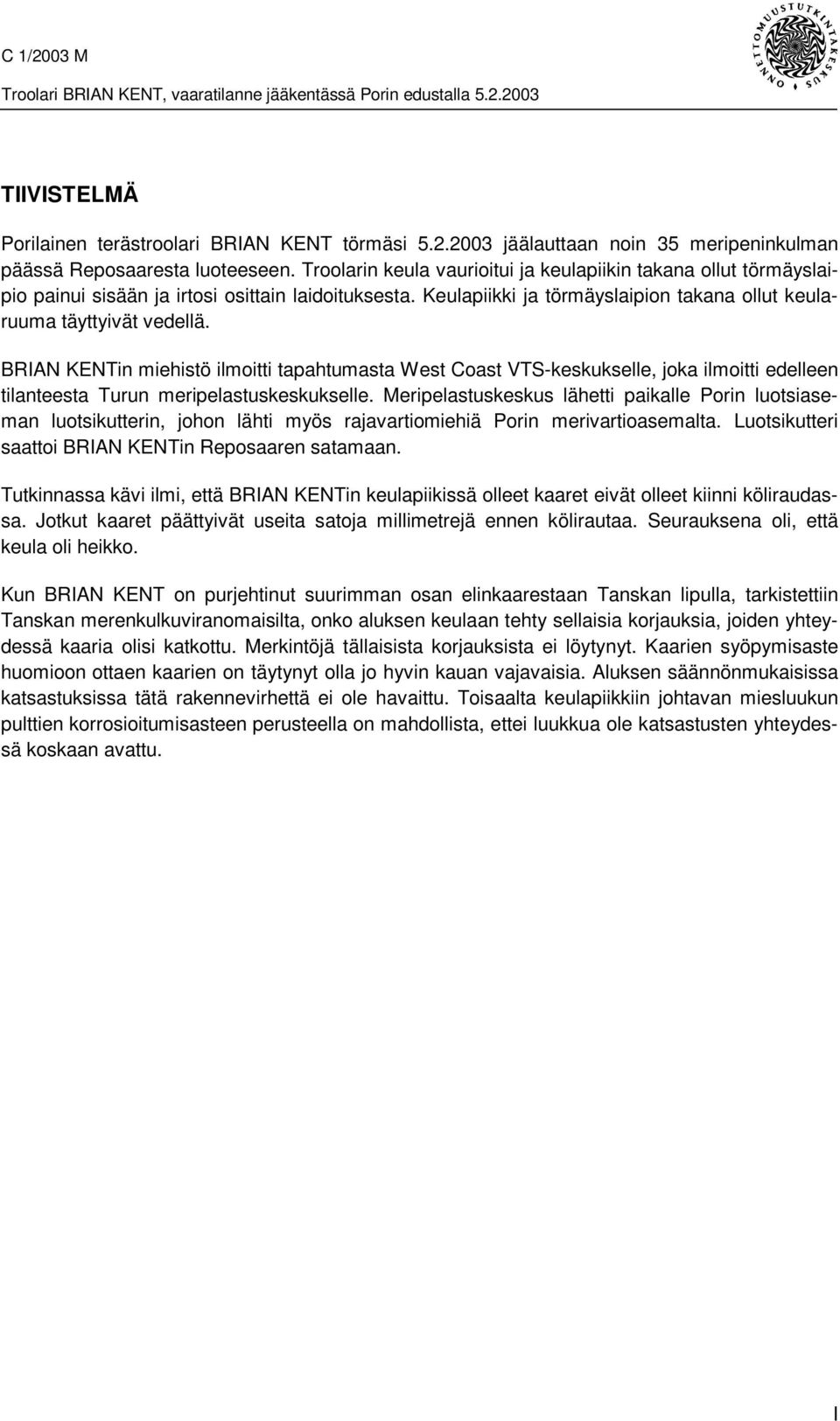 BRIAN KENTin miehistö ilmoitti tapahtumasta West Coast VTS-keskukselle, joka ilmoitti edelleen tilanteesta Turun meripelastuskeskukselle.