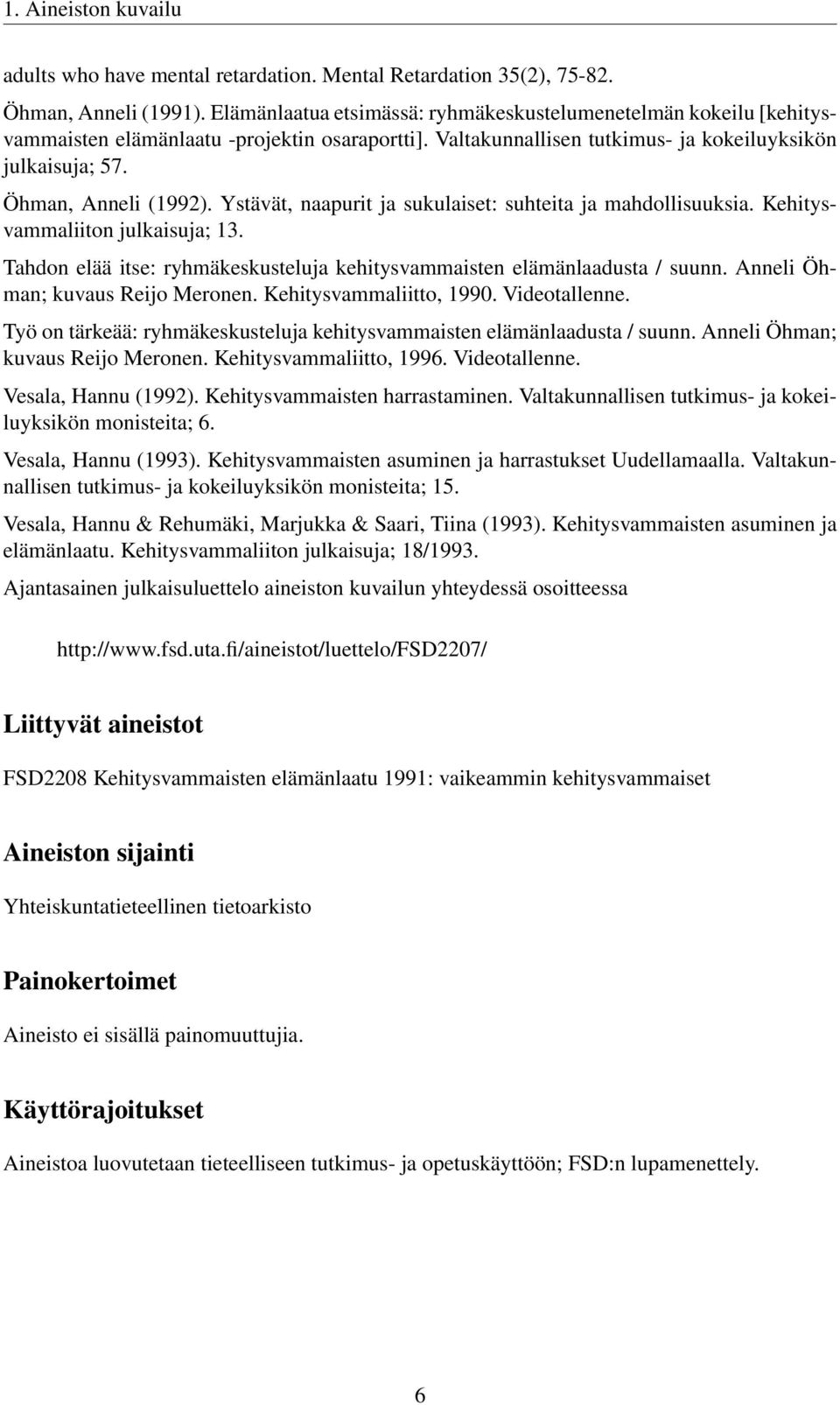 Ystävät, naapurit ja sukulaiset: suhteita ja mahdollisuuksia. Kehitysvammaliiton julkaisuja; 13. Tahdon elää itse: ryhmäkeskusteluja kehitysvammaisten elämänlaadusta / suunn.