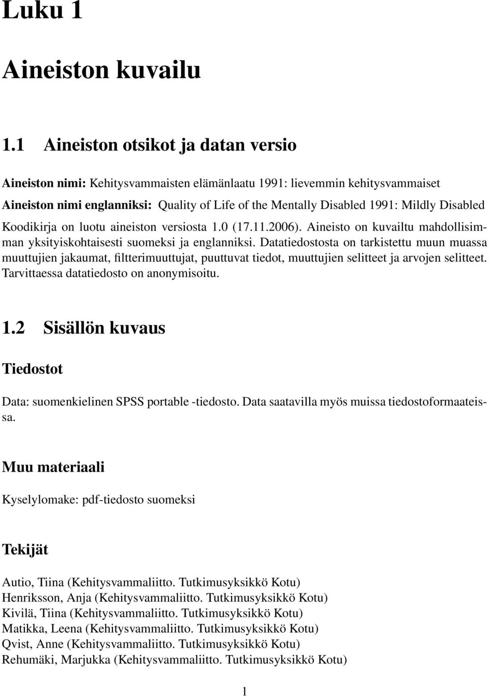 Disabled Koodikirja on luotu aineiston versiosta 1.0 (17.11.2006). Aineisto on kuvailtu mahdollisimman yksityiskohtaisesti suomeksi ja englanniksi.