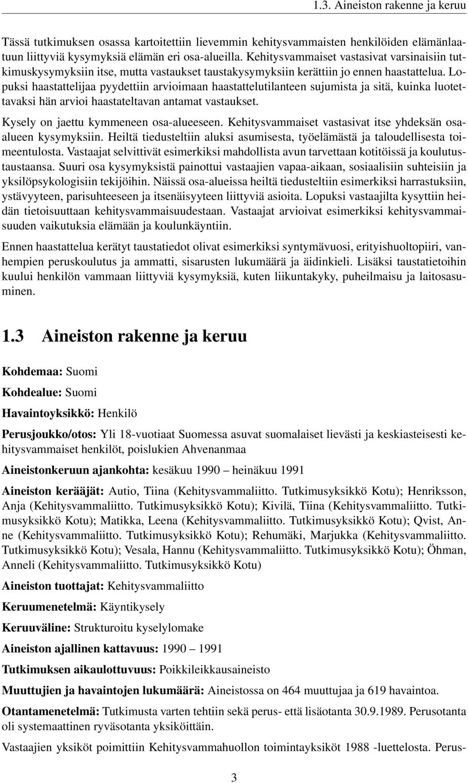 Lopuksi haastattelijaa pyydettiin arvioimaan haastattelutilanteen sujumista ja sitä, kuinka luotettavaksi hän arvioi haastateltavan antamat vastaukset. Kysely on jaettu kymmeneen osa-alueeseen.