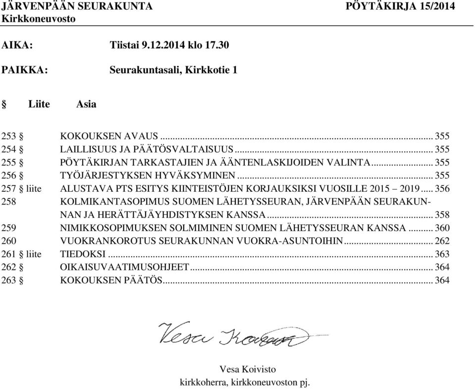 .. 355 257 liite ALUSTAVA PTS ESITYS KIINTEISTÖJEN KORJAUKSIKSI VUOSILLE 2015 2019... 356 258 KOLMIKANTASOPIMUS SUOMEN LÄHETYSSEURAN, JÄRVENPÄÄN SEURAKUN- NAN JA HERÄTTÄJÄYHDISTYKSEN KANSSA.