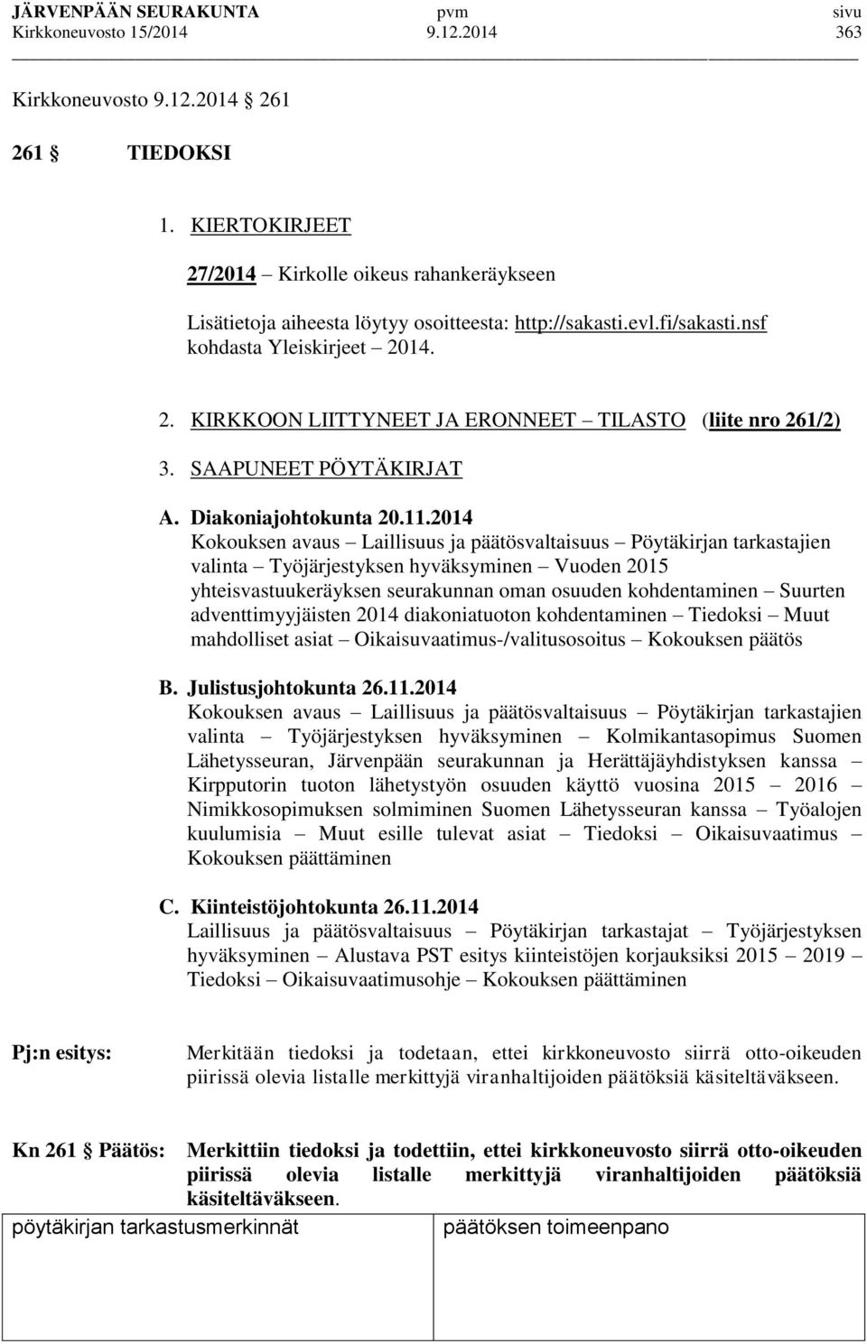 2014 Kokouksen avaus Laillisuus ja päätösvaltaisuus Pöytäkirjan tarkastajien valinta Työjärjestyksen hyväksyminen Vuoden 2015 yhteisvastuukeräyksen seurakunnan oman osuuden kohdentaminen Suurten