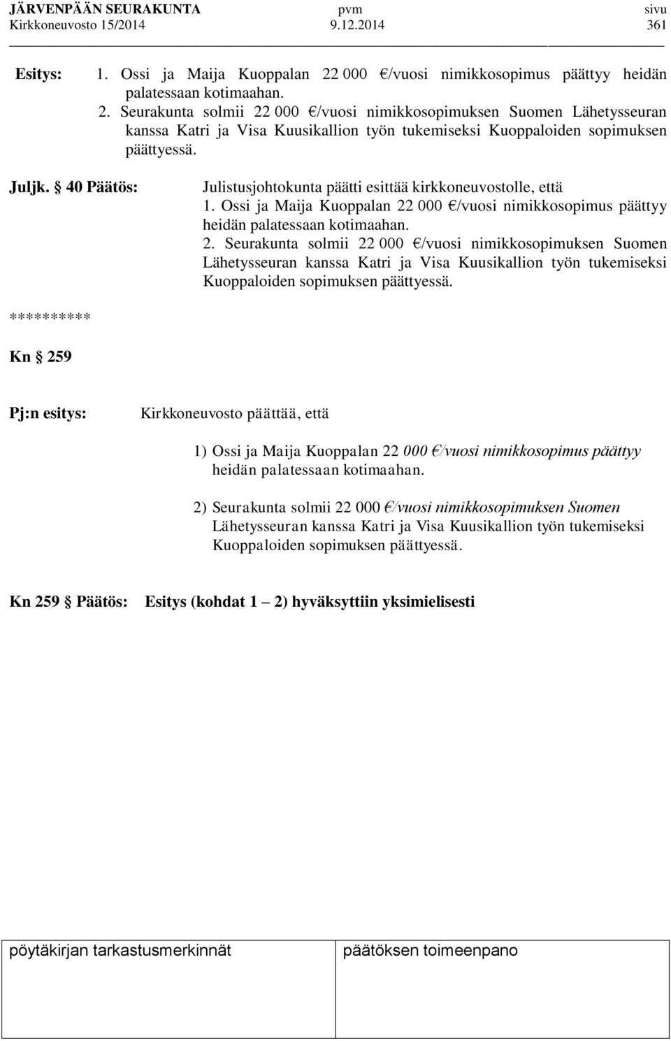 Seurakunta solmii 22 000 /vuosi nimikkosopimuksen Suomen Lähetysseuran kanssa Katri ja Visa Kuusikallion työn tukemiseksi Kuoppaloiden sopimuksen päättyessä. Juljk.