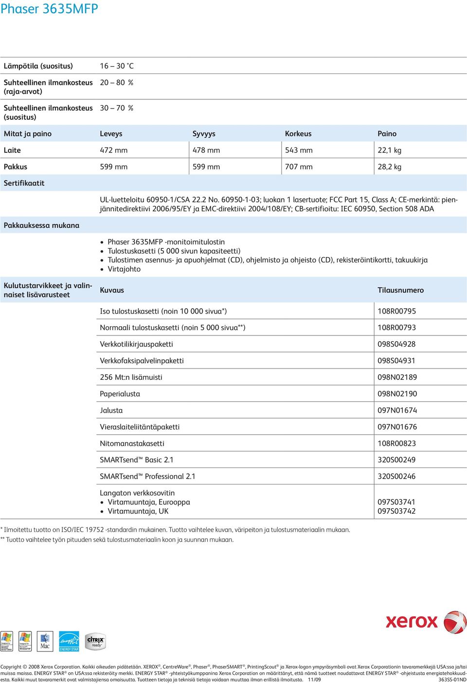 60950-1-03; luokan 1 lasertuote; FCC Part 15, Class A; CE-merkintä: pienjännitedirektiivi 2006/95/EY ja EMC-direktiivi 2004/108/EY; CB-sertifioitu: IEC 60950, Section 508 ADA Phaser 3635MFP