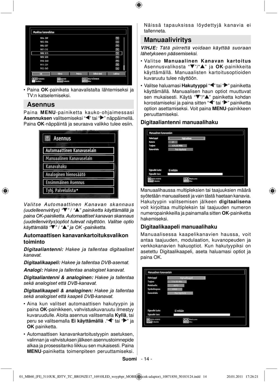 Valitse Manuaalinen Kanavan kartoitus Asennusvalikosta / ja OK-painikkeita käyttämällä. Manuaalisten kartoitusoptioiden kuvaruutu tulee näyttöön.