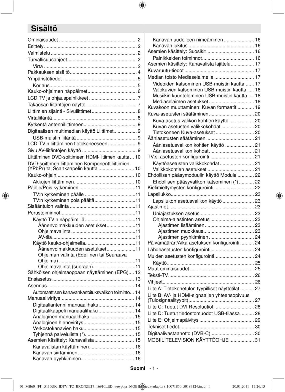 .. 9 Digitaalisen multimedian käyttö Liittimet... 9 USB-muistin liitäntä... 9 LCD-TV:n liittäminen tietokoneeseen... 9 Sivu AV-liitäntöjen käyttö... 9 Liittäminen DVD-soittimeen HDMI-liittimen kautta.