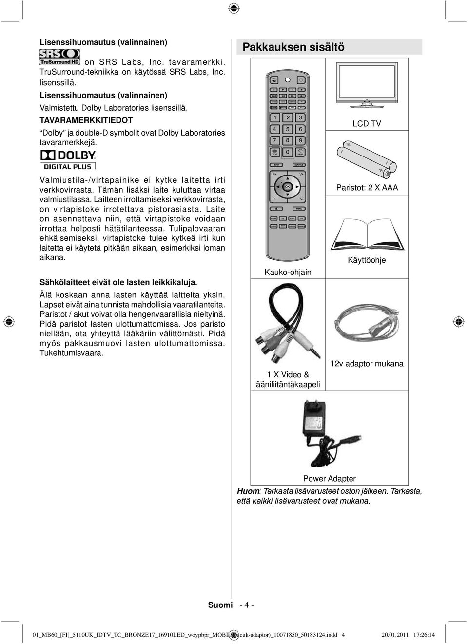 Pakkauksen sisältö LCD TV Valmiustila-/virtapainike ei kytke laitetta irti verkkovirrasta. Tämän lisäksi laite kuluttaa virtaa valmiustilassa.