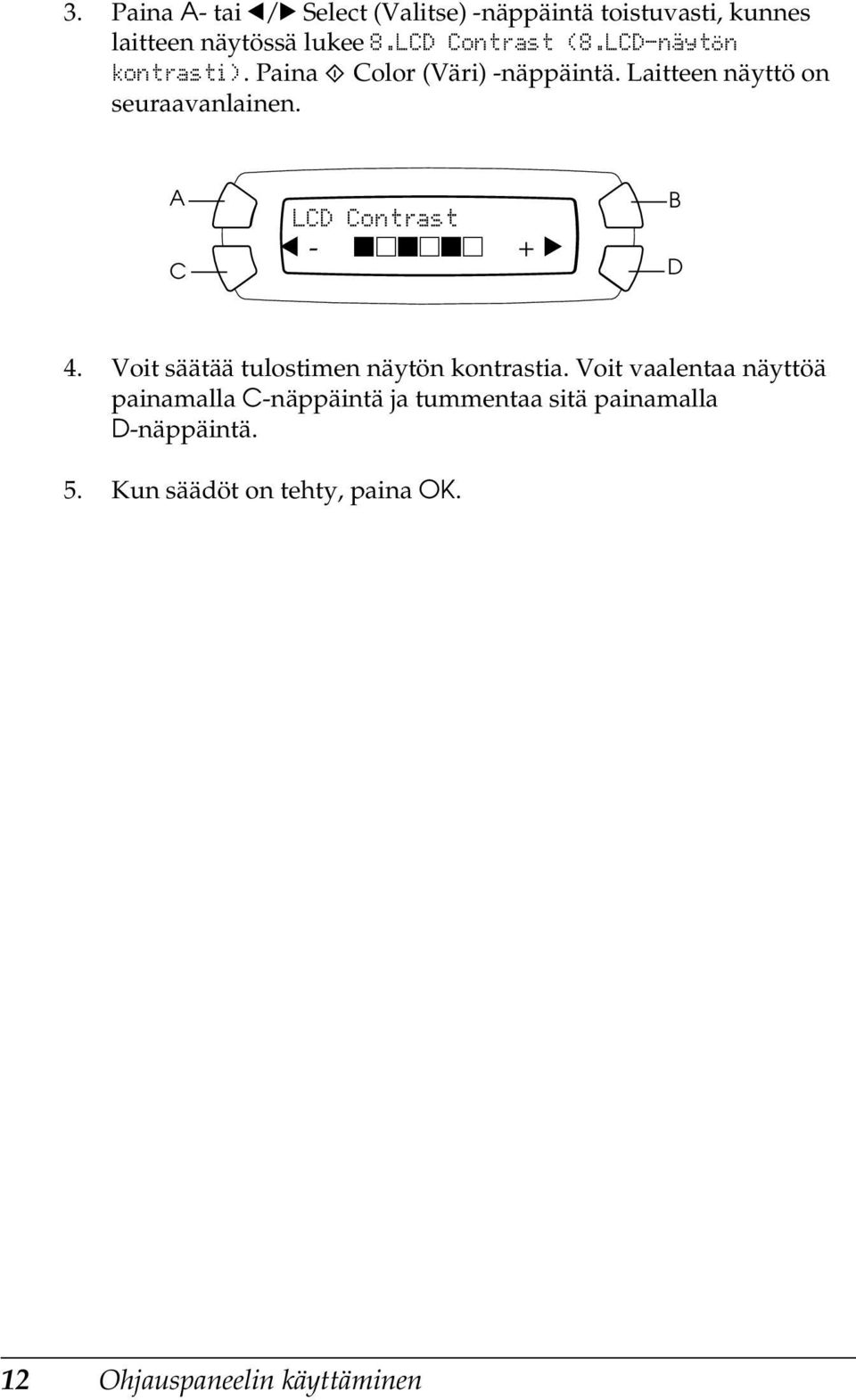 A C LCD Contrast l - ononon + r B D 4. Voit säätää tulostimen näytön kontrastia.