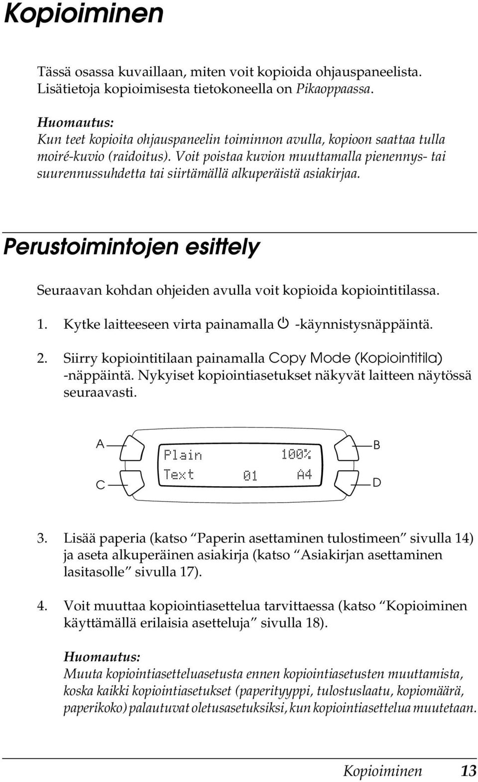 Voit poistaa kuvion muuttamalla pienennys- tai suurennussuhdetta tai siirtämällä alkuperäistä asiakirjaa. Perustoimintojen esittely Seuraavan kohdan ohjeiden avulla voit kopioida kopiointitilassa. 1.