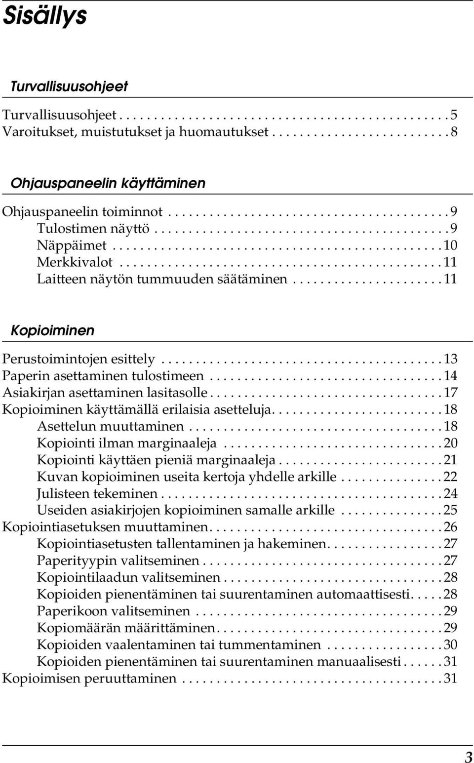 .............................................. 11 Laitteen näytön tummuuden säätäminen...................... 11 Kopioiminen Perustoimintojen esittely......................................... 13 Paperin asettaminen tulostimeen.