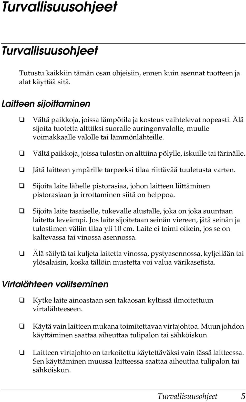 Vältä paikkoja, joissa tulostin on alttiina pölylle, iskuille tai tärinälle. Jätä laitteen ympärille tarpeeksi tilaa riittävää tuuletusta varten.