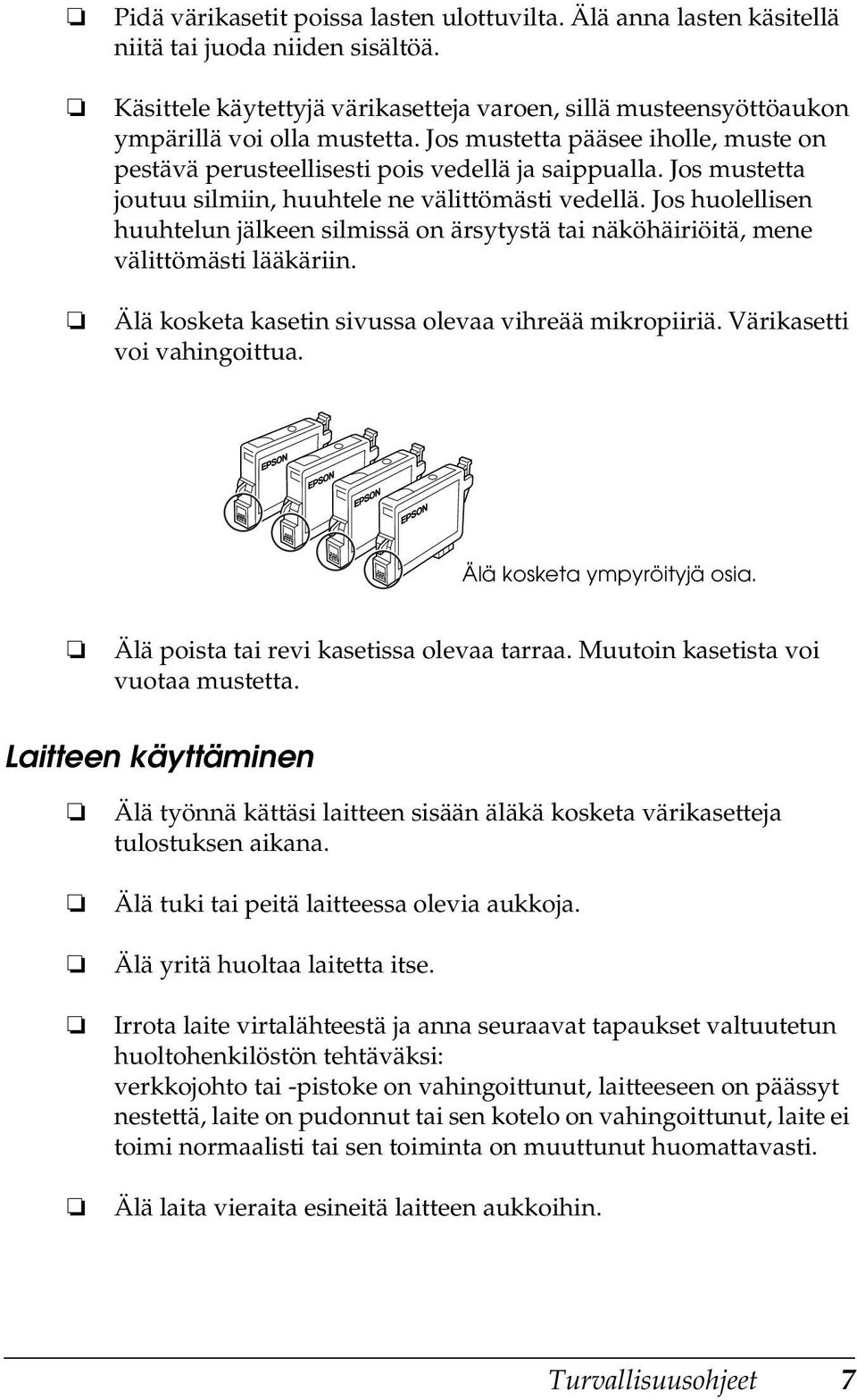 Jos huolellisen huuhtelun jälkeen silmissä on ärsytystä tai näköhäiriöitä, mene välittömästi lääkäriin. Älä kosketa kasetin sivussa olevaa vihreää mikropiiriä. Värikasetti voi vahingoittua.