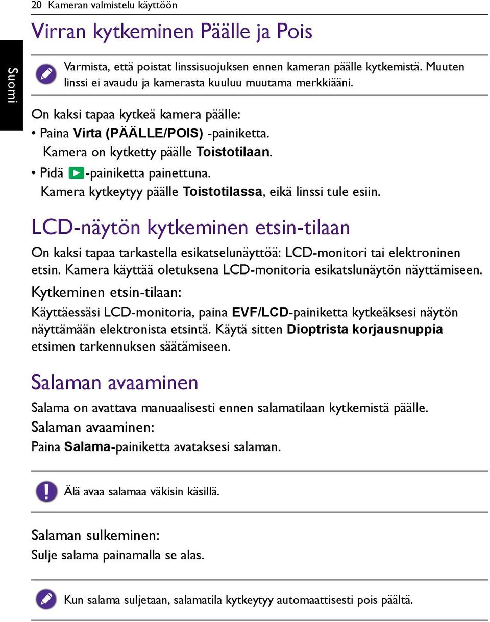 Kamera kytkeytyy päälle Toistotilassa, eikä linssi tule esiin. LCD-näytön kytkeminen etsin-tilaan On kaksi tapaa tarkastella esikatselunäyttöä: LCD-monitori tai elektroninen etsin.