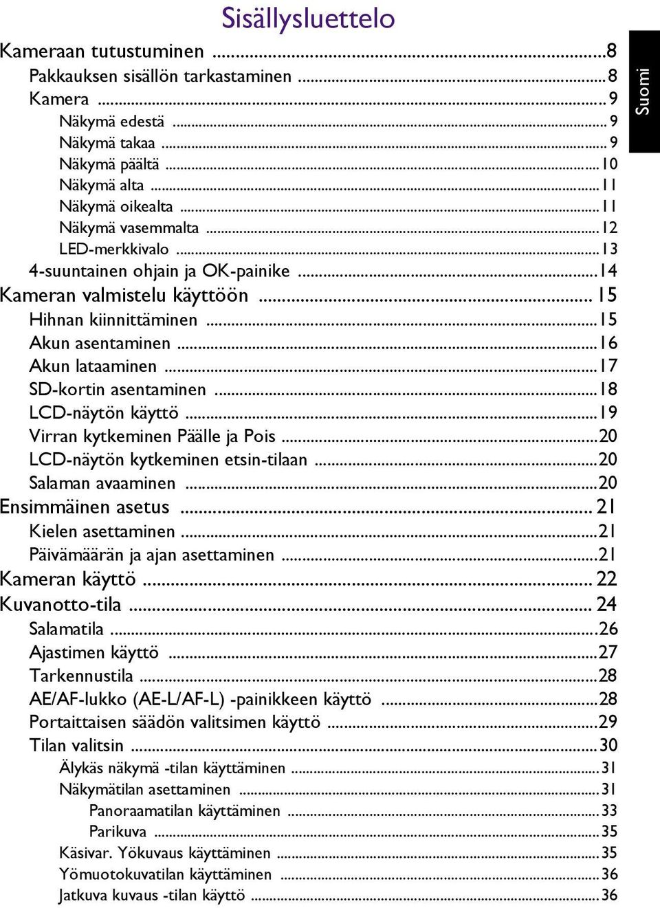 ..17 SD-kortin asentaminen...18 LCD-näytön käyttö...19 Virran kytkeminen Päälle ja Pois...20 LCD-näytön kytkeminen etsin-tilaan...20 Salaman avaaminen...20 Ensimmäinen asetus... 21 Kielen asettaminen.