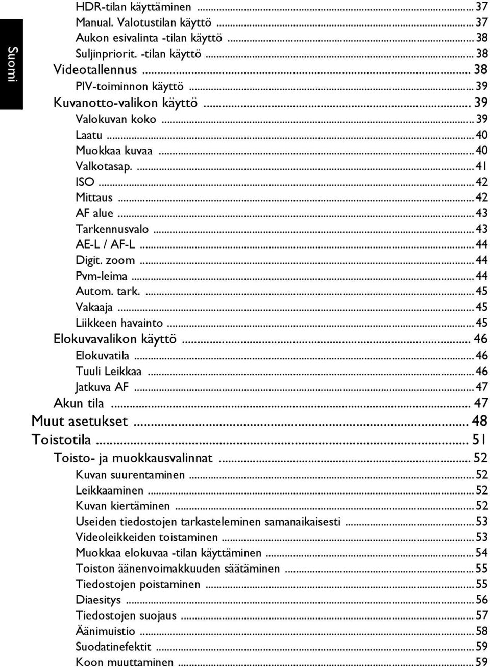 ..44 Autom. tark....45 Vakaaja...45 Liikkeen havainto...45 Elokuvavalikon käyttö... 46 Elokuvatila...46 Tuuli Leikkaa...46 Jatkuva AF...47 Akun tila... 47 Muut asetukset... 48 Toistotila.