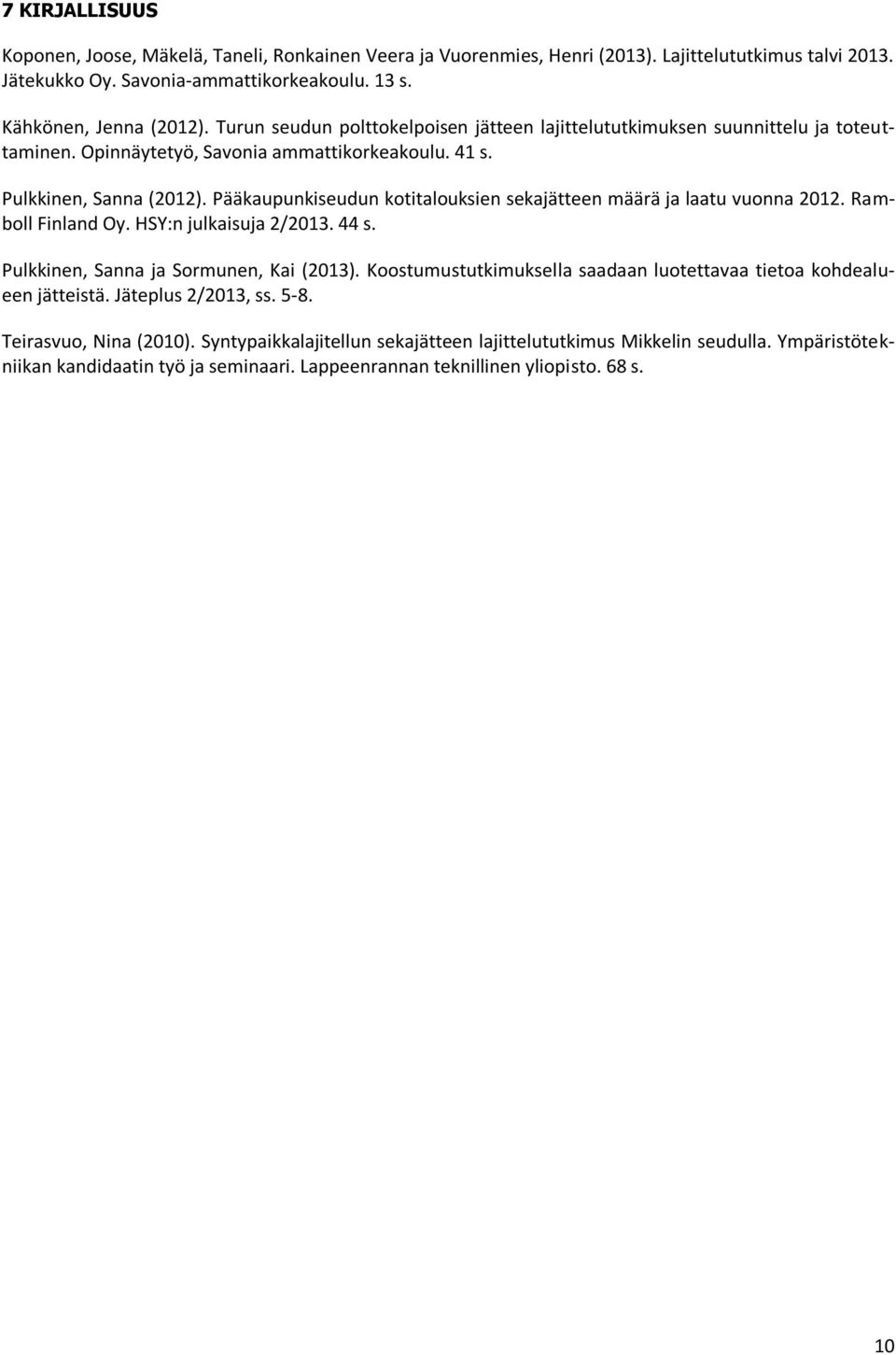 Pääkaupunkiseudun kotitalouksien sekajätteen määrä ja laatu vuonna 2012. Ramboll Finland Oy. HSY:n julkaisuja 2/2013. 44 s. Pulkkinen, Sanna ja Sormunen, Kai (2013).