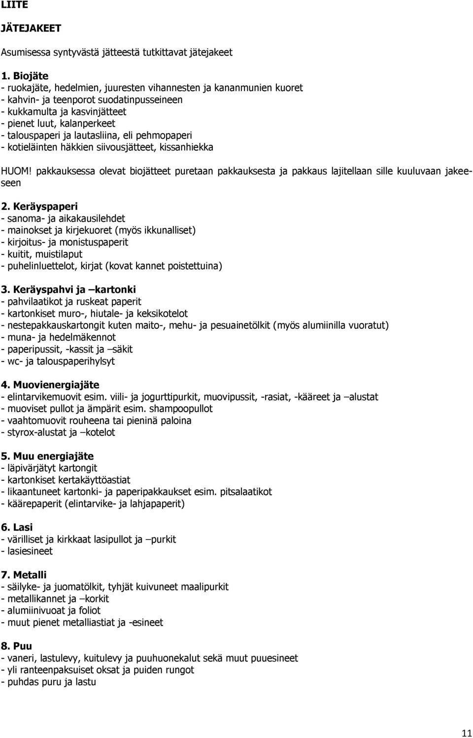 lautasliina, eli pehmopaperi - kotieläinten häkkien siivousjätteet, kissanhiekka HUOM! pakkauksessa olevat biojätteet puretaan pakkauksesta ja pakkaus lajitellaan sille kuuluvaan jakeeseen 2.