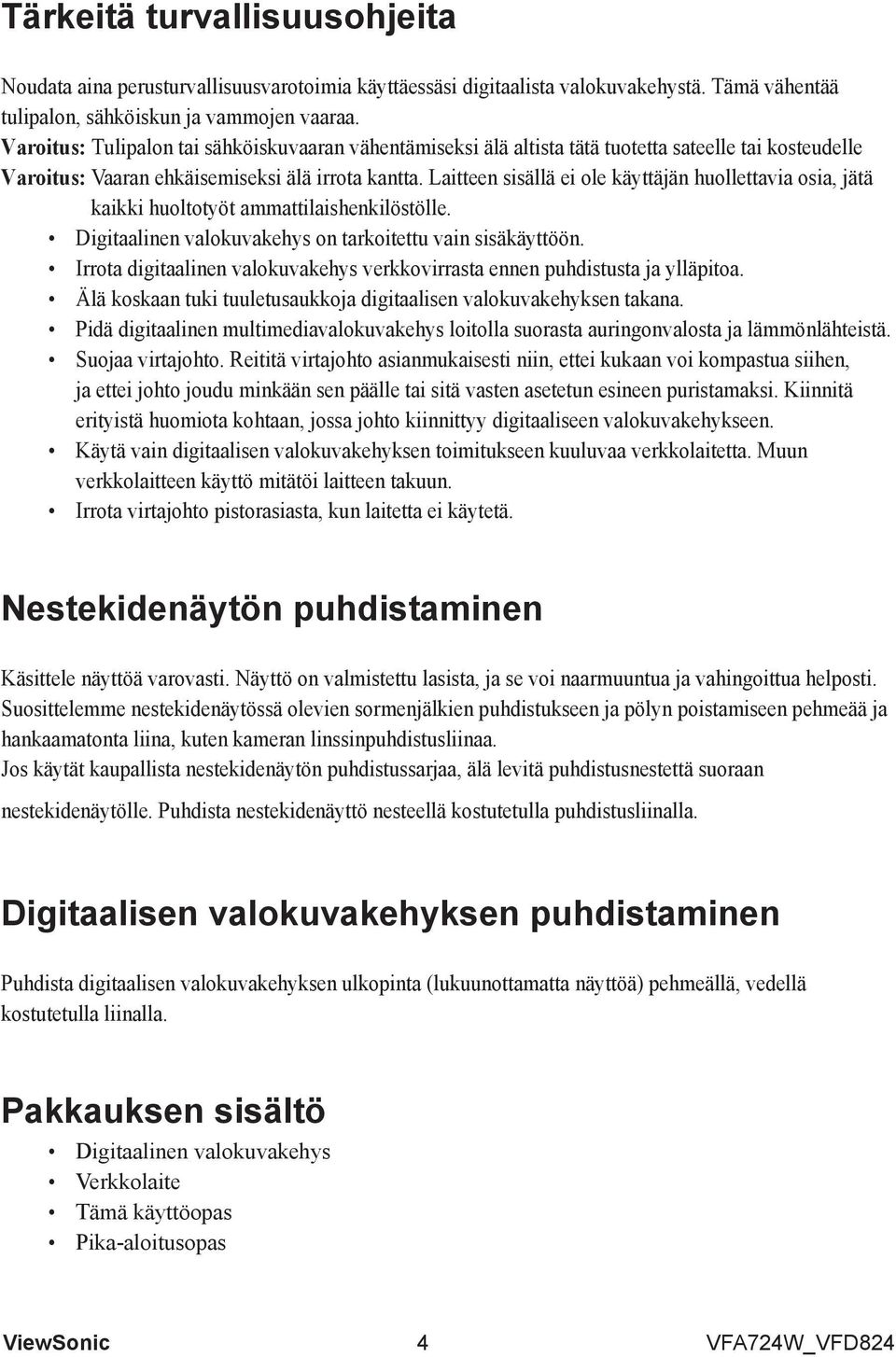 Laitteen sisällä ei ole käyttäjän huollettavia osia, jätä kaikki huoltotyöt ammattilaishenkilöstölle. Digitaalinen valokuvakehys on tarkoitettu vain sisäkäyttöön.