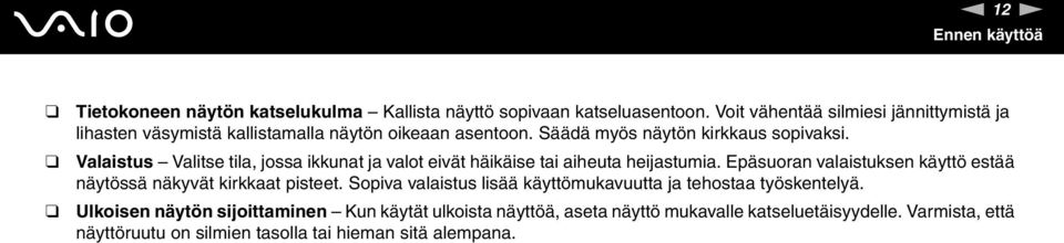 Valaistus Valitse tila, jossa ikkunat ja valot eivät häikäise tai aiheuta heijastumia. Epäsuoran valaistuksen käyttö estää näytössä näkyvät kirkkaat pisteet.