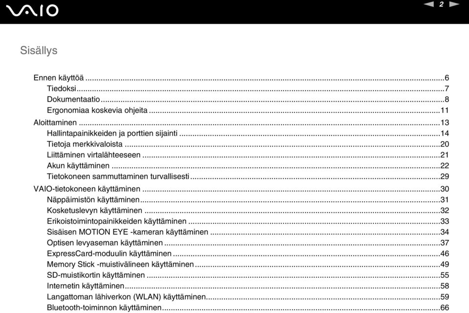 ..31 Kosketuslevyn käyttäminen...32 Erikoistoimintopainikkeiden käyttäminen...33 Sisäisen MOTIO EYE -kameran käyttäminen...34 Optisen levyaseman käyttäminen.