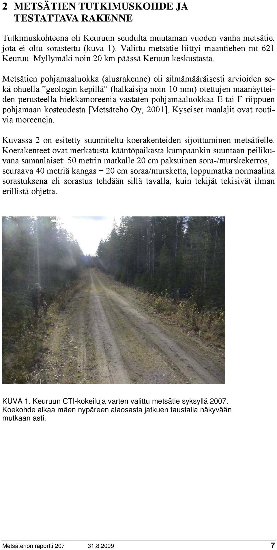 Metsätien pohjamaaluokka (alusrakenne) oli silmämääräisesti arvioiden sekä ohuella geologin kepillä (halkaisija noin 10 mm) otettujen maanäytteiden perusteella hiekkamoreenia vastaten pohjamaaluokkaa