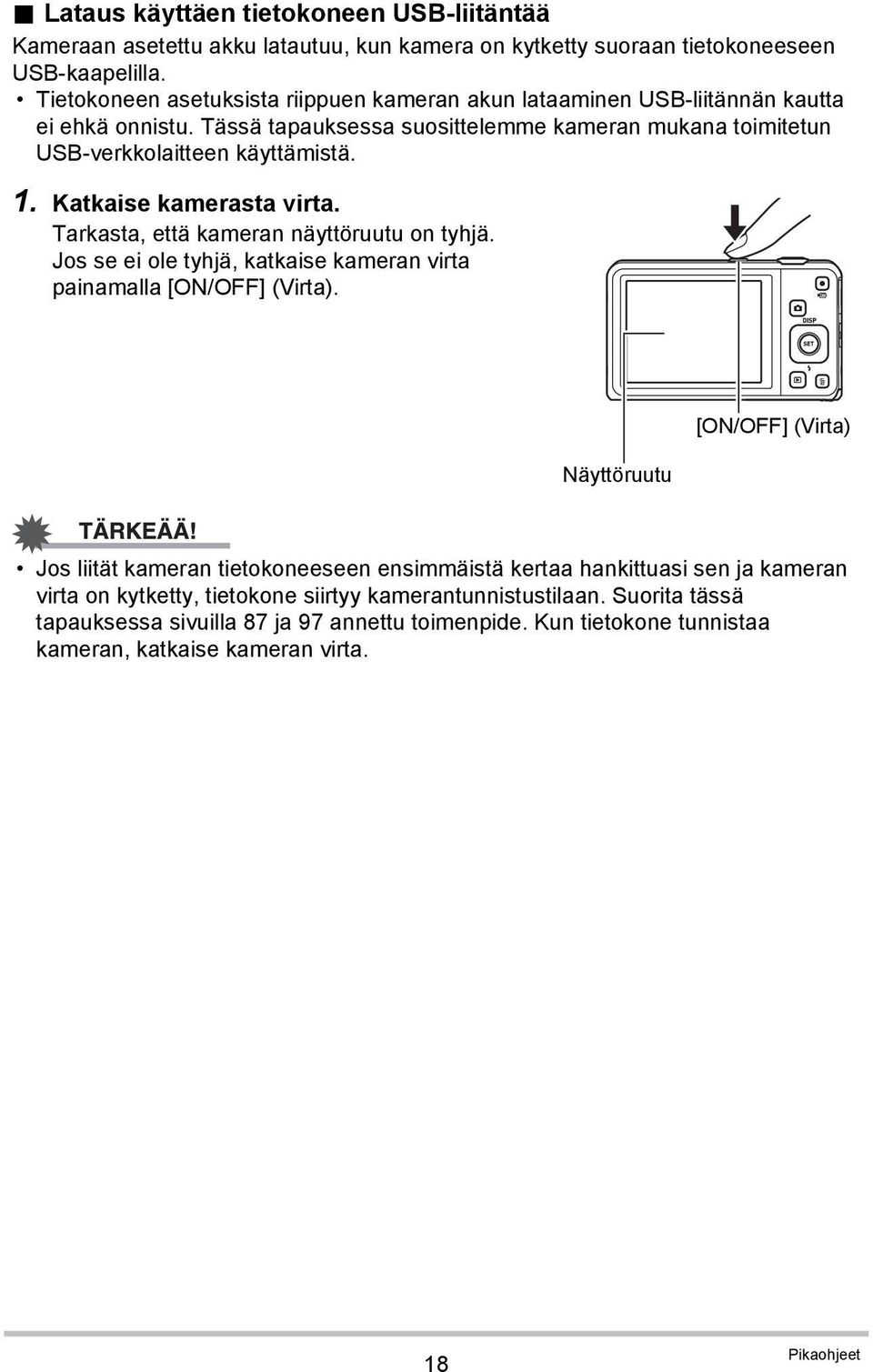 Katkaise kamerasta virta. Tarkasta, että kameran näyttöruutu on tyhjä. Jos se ei ole tyhjä, katkaise kameran virta painamalla [ON/OFF] (Virta).