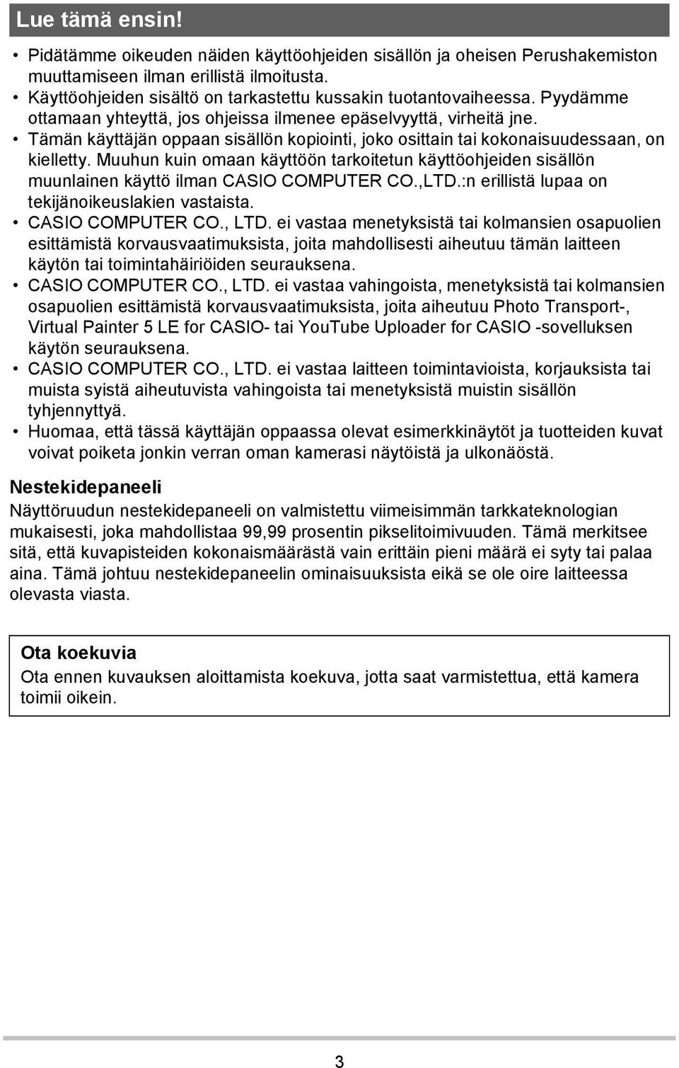 Muuhun kuin omaan käyttöön tarkoitetun käyttöohjeiden sisällön muunlainen käyttö ilman CASIO COMPUTER CO.,LTD.:n erillistä lupaa on tekijänoikeuslakien vastaista. CASIO COMPUTER CO., LTD.