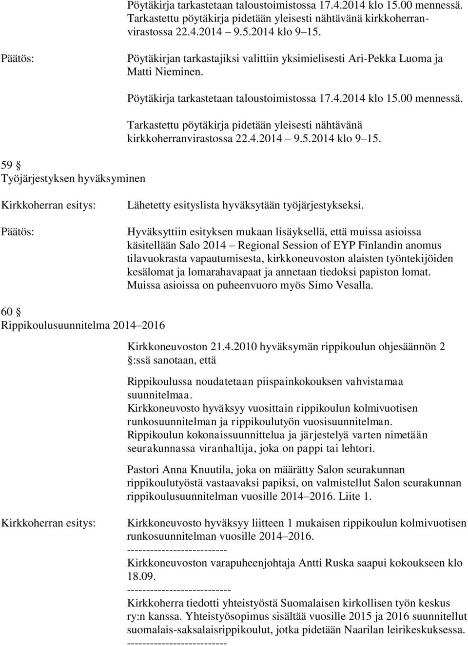 Hyväksyttiin esityksen mukaan lisäyksellä, että muissa asioissa käsitellään Salo 2014 Regional Session of EYP Finlandin anomus tilavuokrasta vapautumisesta, kirkkoneuvoston alaisten työntekijöiden