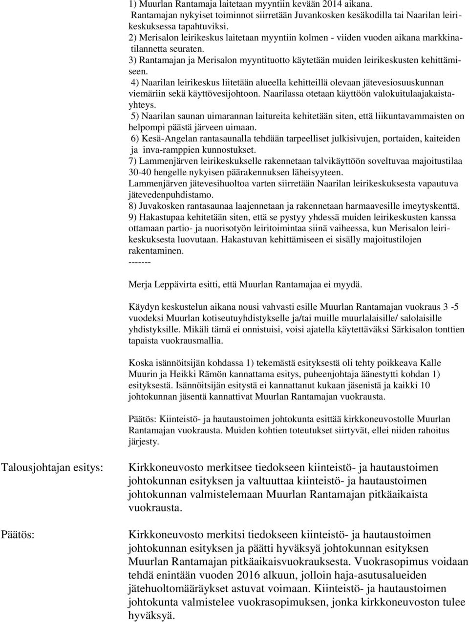 4) Naarilan leirikeskus liitetään alueella kehitteillä olevaan jätevesiosuuskunnan viemäriin sekä käyttövesijohtoon. Naarilassa otetaan käyttöön valokuitulaajakaistayhteys.