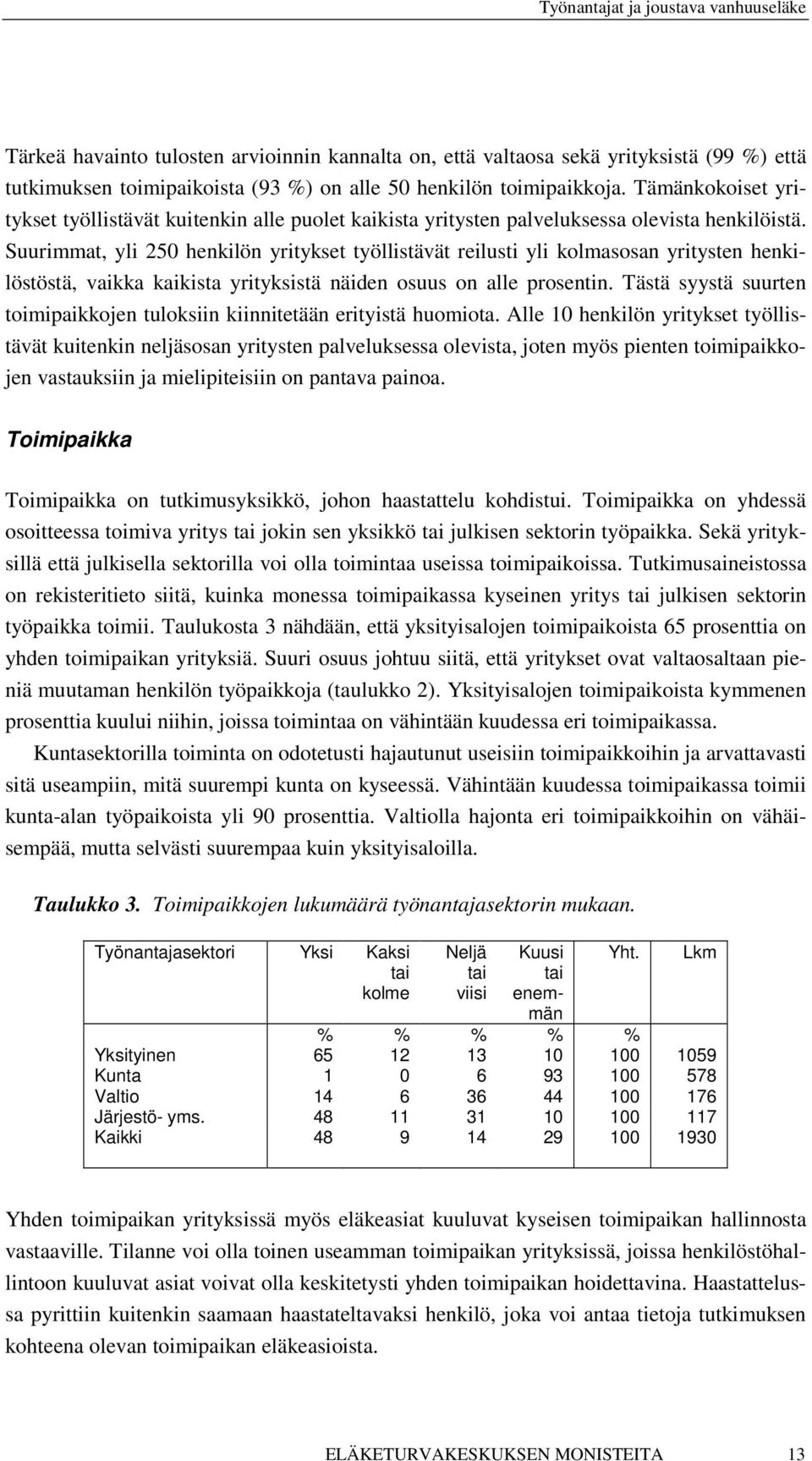 Suurimmat, yli 250 henkilön yritykset työllistävät reilusti yli kolmasosan yritysten henkilöstöstä, vaikka kaikista yrityksistä näiden osuus on alle prosentin.